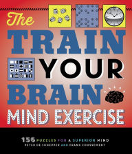 Title: The Train Your Brain Mind Exercise: 156 Puzzles for a Superior Mind, Author: Peter De Schepper