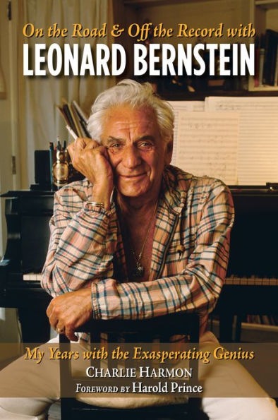 On the Road and Off Record with Leonard Bernstein: My Years Exasperating Genius