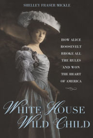 Real book pdf free download White House Wild Child: How Alice Roosevelt Broke All the Rules and Won the Heart of America by Shelley Fraser Mickle English version