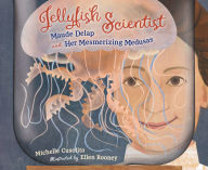 Title: Jellyfish Scientist: Maude Delap and Her Mesmerizing Medusas, Author: Michelle Cusolito