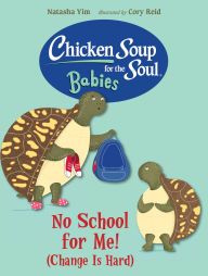 Title: Chicken Soup for the Soul BABIES: No School for Me! (Change Is Hard), Author: Natasha Yim