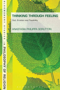 Title: Thinking Through Feeling: God, Emotion and Passibility, Author: Anastasia Philippa Scrutton