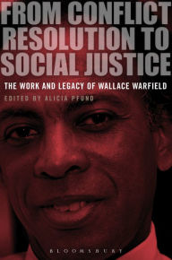 Title: From Conflict Resolution to Social Justice: The Work and Legacy of Wallace Warfield, Author: Alicia Pfund