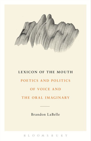 Lexicon of the Mouth: Poetics and Politics Voice Oral Imaginary