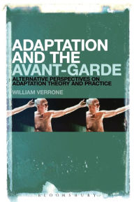 Title: Adaptation and the Avant-Garde: Alternative Perspectives on Adaptation Theory and Practice, Author: William Verrone