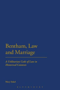 Title: Bentham, Law and Marriage: A Utilitarian Code of Law in Historical Contexts, Author: Mary Sokol