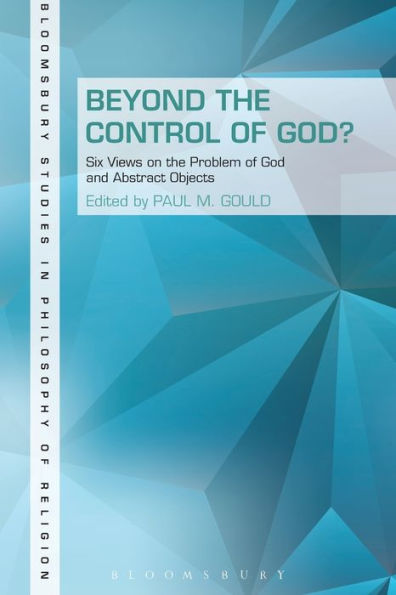 Beyond the Control of God?: Six Views on The Problem of God and Abstract Objects