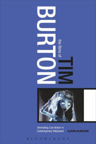 Title: The Films of Tim Burton: Animating Live Action in Contemporary Hollywood, Author: Alison McMahan