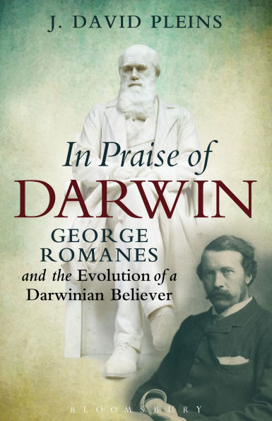 In Praise of Darwin: George Romanes and the Evolution of a Darwinian Believer