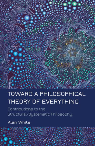 Toward a Philosophical Theory of Everything: Contributions to the Structural-Systematic Philosophy