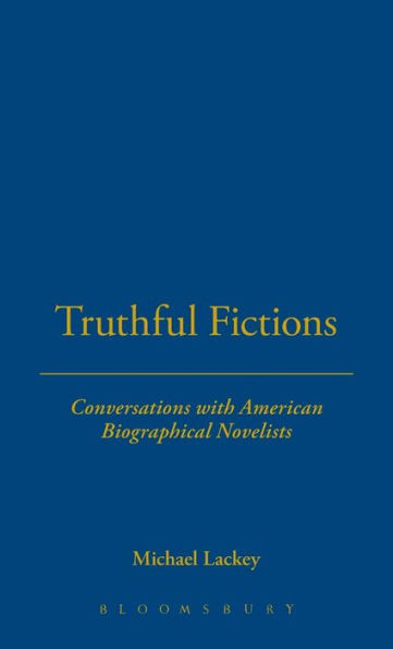 Truthful Fictions: Conversations with American Biographical Novelists