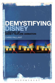 Title: Demystifying Disney: A History of Disney Feature Animation / Edition 1, Author: Chris Pallant