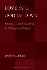 Title: Love of a God of Love: Towards a Transformation of the Philosophy of Religion, Author: Hugo Strandberg