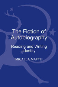 Title: The Fiction of Autobiography: Reading and Writing Identity, Author: Micaela Maftei