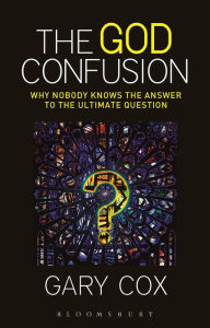 Title: The God Confusion: Why Nobody Knows the Answer to the Ultimate Question, Author: Gary Cox