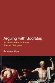 Title: Arguing with Socrates: An Introduction to Plato's Shorter Dialogues, Author: Christopher Warne
