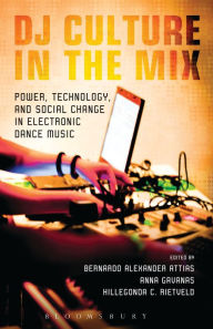Title: DJ Culture in the Mix: Power, Technology, and Social Change in Electronic Dance Music, Author: Bernardo Attias