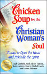 Alternative view 1 of Chicken Soup for the Christian Woman's Soul: Stories to Open the Heart and Rekindle the Spirit