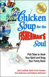 Title: Chicken Soup for the Fisherman's Soul: Fish Tales to Hook Your Spirit and Snag Your Funny Bone, Author: Jack Canfield