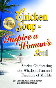 Title: Chicken Soup to Inspire a Woman's Soul: Stories Celebrating the Wisdom, Fun and Freedom of Midlife, Author: Jack Canfield