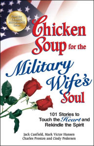 Title: Chicken Soup for the Military Wife's Soul: 101 Stories to Touch the Heart and Rekindle the Spirit, Author: Jack Canfield