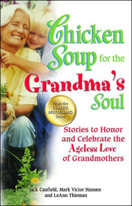 Title: Chicken Soup for the Grandma's Soul: Stories to Honor and Celebrate the Ageless Love of Grandmothers, Author: Jack Canfield