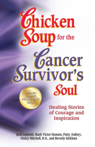 Chicken Soup for the Cancer Survivor's Soul *was Chicken Soup fo: Healing Stories of Courage and Inspiration