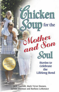 Title: Chicken Soup for the Mother and Son Soul: Stories to Celebrate the Lifelong Bond, Author: Jack Canfield