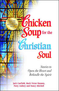 Title: Chicken Soup for the Christian Soul: Stories to Open the Heart and Rekindle the Spirit, Author: Jack Canfield
