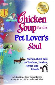 Title: Chicken Soup for the Pet Lover's Soul: Stories About Pets as Teachers, Healers, Heroes and Friends, Author: Jack Canfield