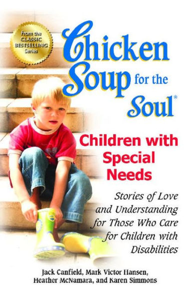 Chicken Soup for the Soul: Children with Special Needs: Stories of Love and Understanding for Those Who Care for Children with Disabilities