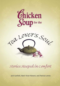 Title: Chicken Soup for the Tea Lover's Soul: Stories Steeped in Comfort, Author: Jack Canfield