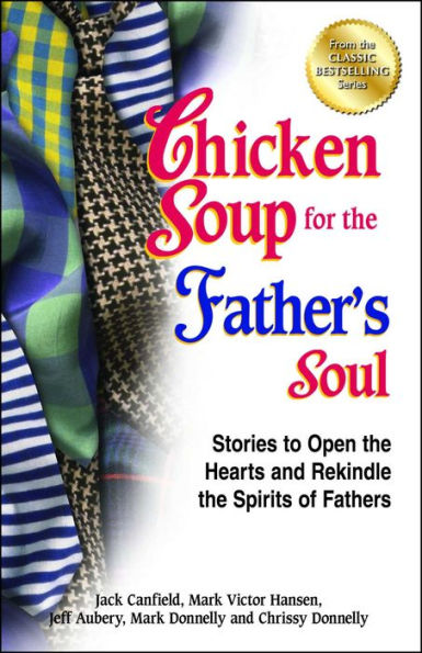 Chicken Soup for the Father's Soul: Stories to Open Hearts and Rekindle Spirits of Fathers