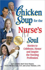 Title: Chicken Soup for the Nurse's Soul: Stories to Celebrate, Honor and Inspire the Nursing Profession, Author: Jack Canfield