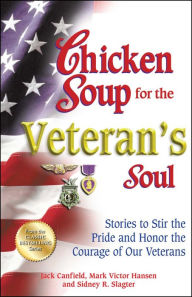 Title: Chicken Soup for the Veteran's Soul: Stories to Stir the Pride and Honor the Courage of Our Veterans, Author: Jack Canfield