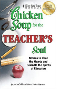 Title: Chicken Soup for the Teacher's Soul: Stories to Open the Hearts and Rekindle the Spirits of Educators, Author: Jack Canfield
