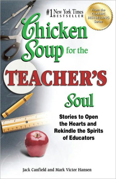 Chicken Soup for the Teacher's Soul: Stories to Open Hearts and Rekindle Spirits of Educators