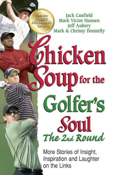 Chicken Soup for the Golfer's Soul, 2nd Round: More Stories of Insight, Inspiration and Laughter on Links