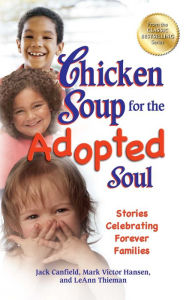 Title: Chicken Soup for the Adopted Soul: Stories Celebrating Forever Families, Author: Jack Canfield
