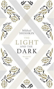 Title: The Light and the Dark, Author: Mikhail Shishkin