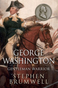 Title: George Washington: Gentleman Warrior, Author: Stephen Brumwell