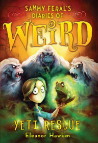 Title: Sammy Feral's Diaries of Weird: Yeti Rescue, Author: Eleanor Hawken