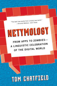 Title: Netymology: From Apps to Zombies: A Linguistic Celebration of the Digital World, Author: Tom Chatfield