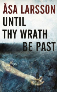 Title: Until Thy Wrath Be Past: A Rebecka Martinsson Investigation, Author: Asa Larsson