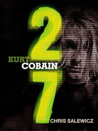 Title: 27: Kurt Cobain, Author: Chris Salewicz