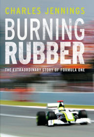 Title: Burning Rubber: The Extraordinary Story of Formula One, Author: Charles Jennings