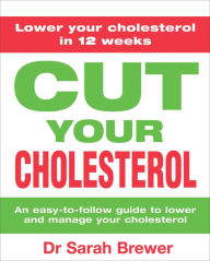 Title: Cut Your Cholesterol: A Three-month Programme to Reducing Cholesterol, Author: Sarah Brewer