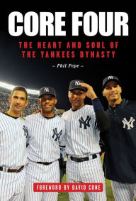 Title: Core Four: The Heart and Soul of the Yankees Dynasty, Author: Phil Pepe