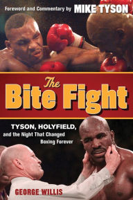 Title: The Bite Fight: Tyson, Holyfield and the Night That Changed Boxing Forever, Author: George Willis
