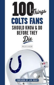 Title: 100 Things Colts Fans Should Know & Do Before They Die, Author: Phillip B. Wilson